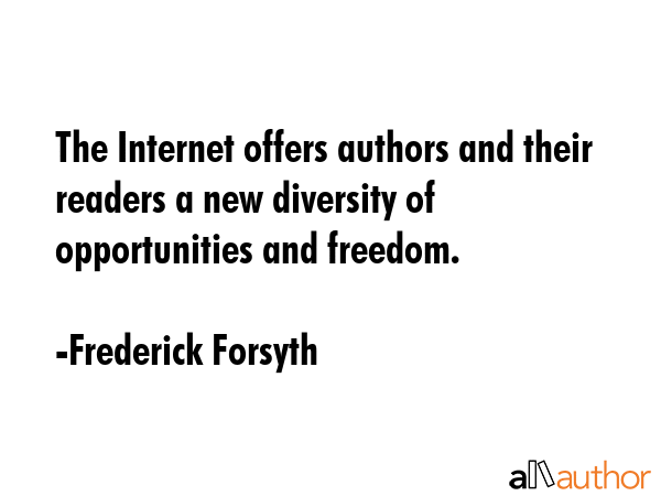 The Internet offers authors and their readers a new diversity of opportunities and freedom. - Frederick Forsyth Quote GIF