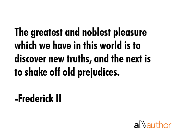 The greatest and noblest pleasure which we have in this world is to discover new truths, and the... - Frederick II Quote GIF