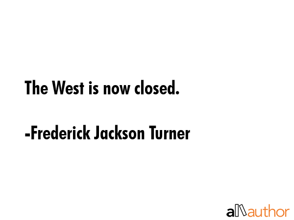 The West is now closed. - Frederick Jackson Turner Quote GIF