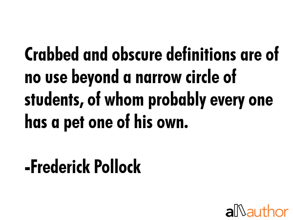 Crabbed and obscure definitions are of no use beyond a narrow circle of students, of whom probably... - Frederick Pollock Quote GIF
