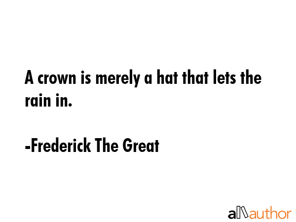 A crown is merely a hat that lets the rain in. - Frederick The Great Quote GIF