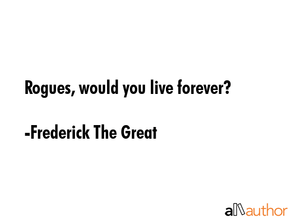 Rogues, would you live forever? - Frederick The Great Quote GIF
