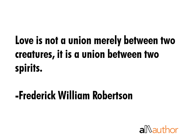 Love is not a union merely between two creatures, it is a union between two spirits. - Frederick William Robertson Quote GIF
