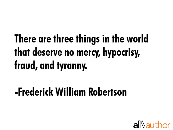 There are three things in the world that deserve no mercy, hypocrisy, fraud, and tyranny. - Frederick William Robertson Quote GIF