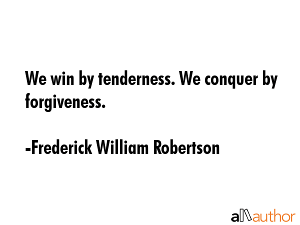 We win by tenderness. We conquer by forgiveness. - Frederick William Robertson Quote GIF