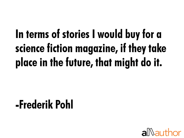 In terms of stories I would buy for a science fiction magazine, if they take place in the future,... - Frederik Pohl Quote GIF