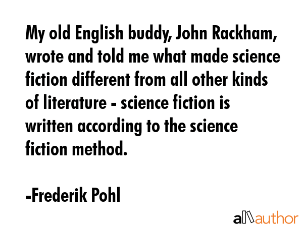 My old English buddy, John Rackham, wrote and told me what made science fiction different from all... - Frederik Pohl Quote GIF