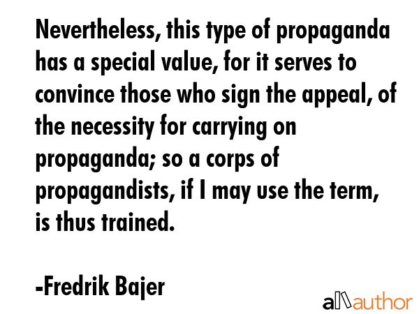 Nevertheless, this type of propaganda has a special value, for it serves to convince those who sign... - Fredrik Bajer Quote GIF