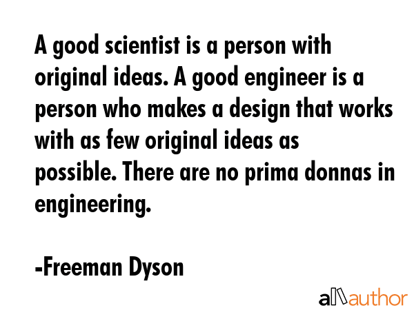 A good scientist is a person with original ideas. A good engineer is a person who makes a design... - Freeman Dyson Quote GIF