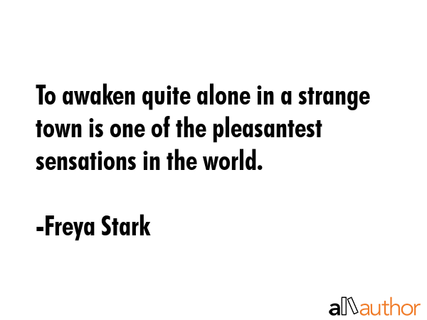 To awaken quite alone in a strange town is one of the pleasantest sensations in the world. - Freya Stark Quote GIF