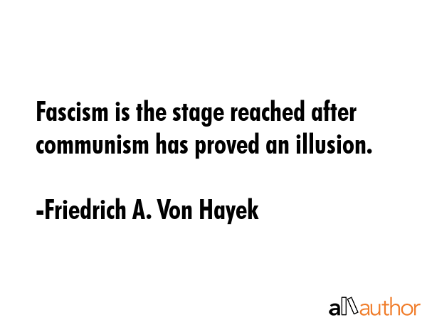 Fascism is the stage reached after communism has proved an illusion. - Friedrich A. Von Hayek Quote GIF