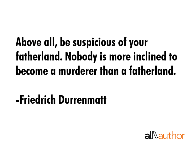Above all, be suspicious of your fatherland. Nobody is more inclined to become a murderer than a... - Friedrich Durrenmatt Quote GIF
