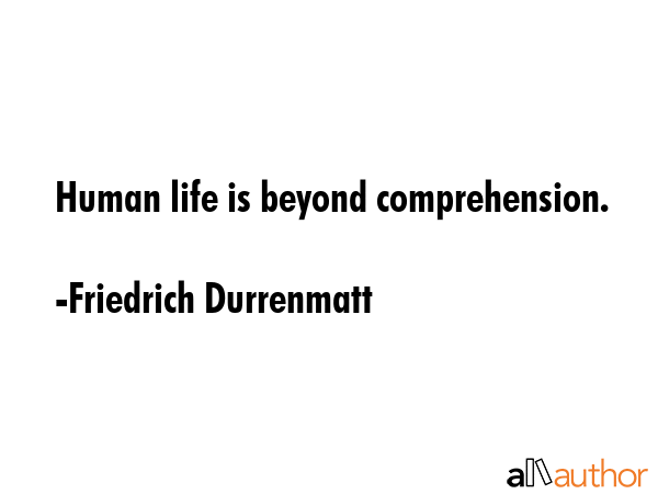 Human life is beyond comprehension. - Friedrich Durrenmatt Quote GIF