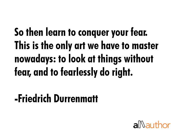 So then learn to conquer your fear. This is the only art we have to master nowadays: to look at... - Friedrich Durrenmatt Quote GIF