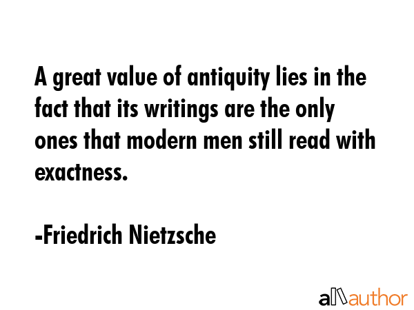 A great value of antiquity lies in the fact that its writings are the only ones that modern men... - Friedrich Nietzsche Quote GIF