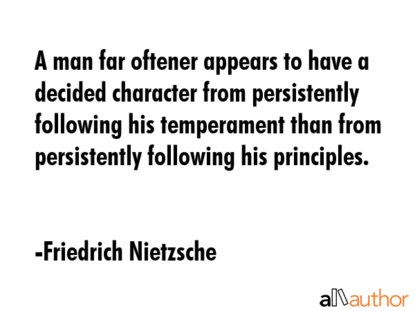 A man far oftener appears to have a decided character from persistently following his temperament... - Friedrich Nietzsche Quote GIF