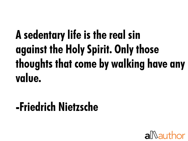 A sedentary life is the real sin against the Holy Spirit. Only those thoughts that come by walking... - Friedrich Nietzsche Quote GIF