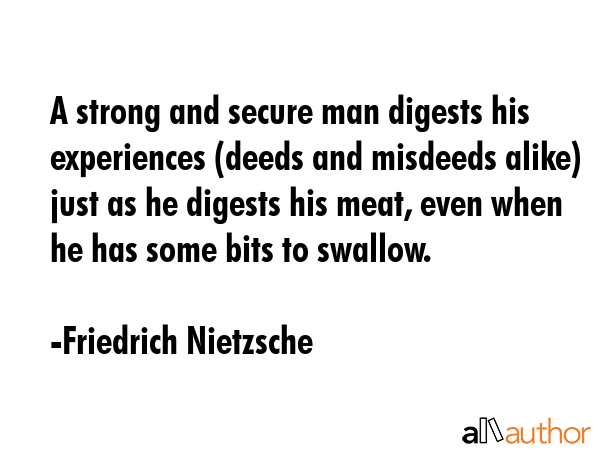 A strong and secure man digests his experiences (deeds and misdeeds alike) just as he digests his... - Friedrich Nietzsche Quote GIF