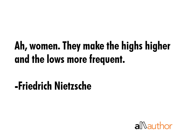 Ah, women. They make the highs higher and the lows more frequent. - Friedrich Nietzsche Quote GIF