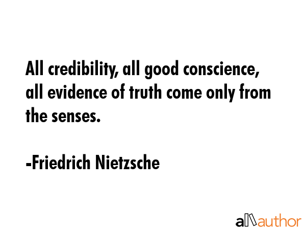 All credibility, all good conscience, all evidence of truth come only from the senses. - Friedrich Nietzsche Quote GIF