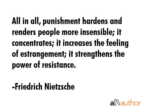 All in all, punishment hardens and renders people more insensible; it concentrates; it increases... - Friedrich Nietzsche Quote GIF