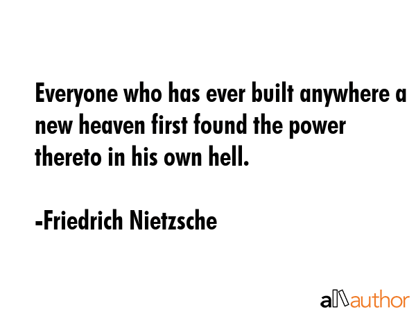 Everyone who has ever built anywhere a new heaven first found the power thereto in his own hell. - Friedrich Nietzsche Quote GIF