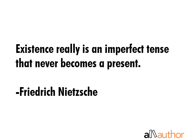 Existence really is an imperfect tense that never becomes a present. - Friedrich Nietzsche Quote GIF