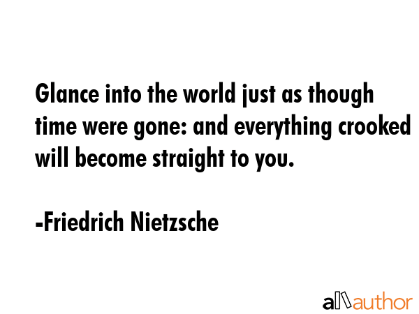 Glance into the world just as though time were gone: and everything crooked will become straight to... - Friedrich Nietzsche Quote GIF
