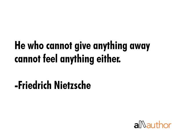 He who cannot give anything away cannot feel anything either. - Friedrich Nietzsche Quote GIF