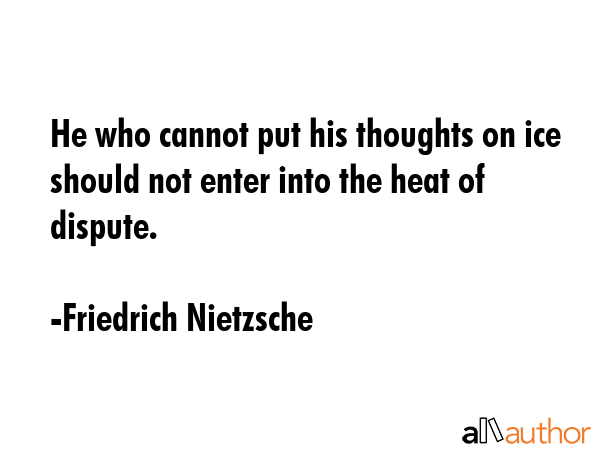 He who cannot put his thoughts on ice should not enter into the heat of dispute. - Friedrich Nietzsche Quote GIF