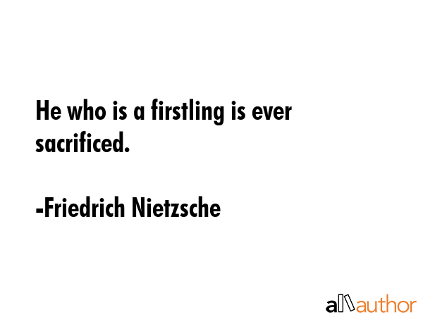 He who is a firstling is ever sacrificed. - Friedrich Nietzsche Quote GIF