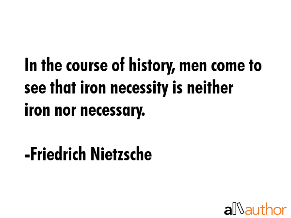 In the course of history, men come to see that iron necessity is neither iron nor necessary. - Friedrich Nietzsche Quote GIF
