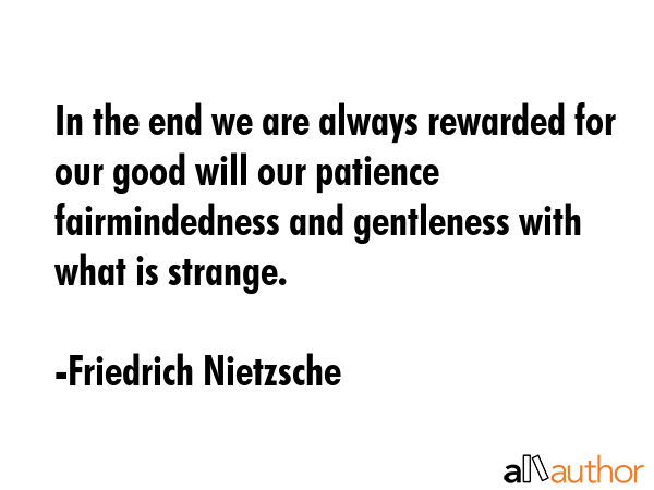 In the end we are always rewarded for our good will our patience fairmindedness and gentleness with... - Friedrich Nietzsche Quote GIF