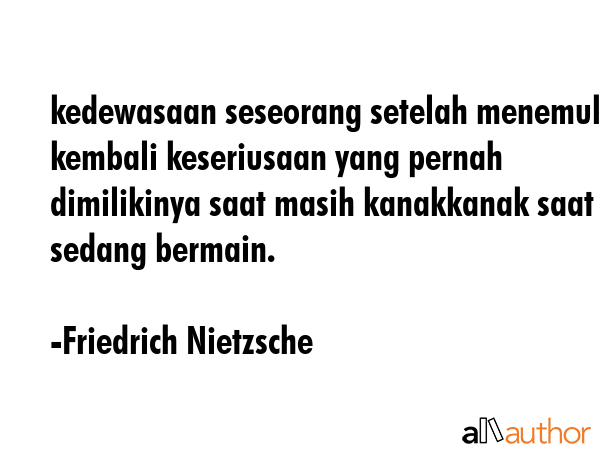 kedewasaan seseorang setelah menemukan kembali keseriusaan yang pernah dimilikinya saat masih... - Friedrich Nietzsche Quote GIF