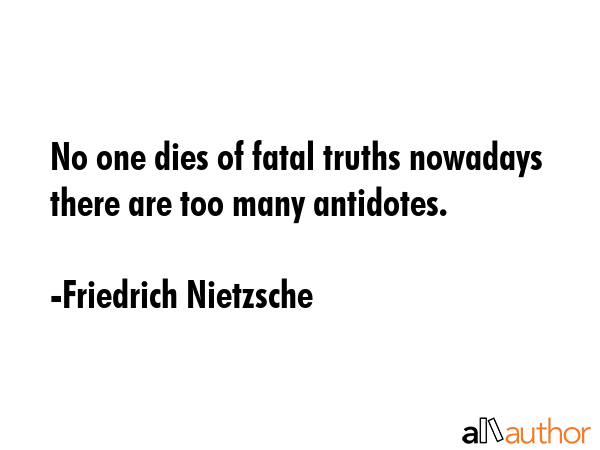 No one dies of fatal truths nowadays there are too many antidotes. - Friedrich Nietzsche Quote GIF
