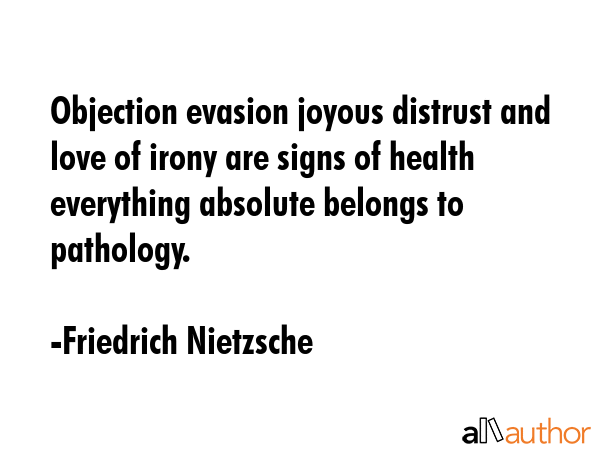 Objection evasion joyous distrust and love of irony are signs of health everything absolute belongs... - Friedrich Nietzsche Quote GIF