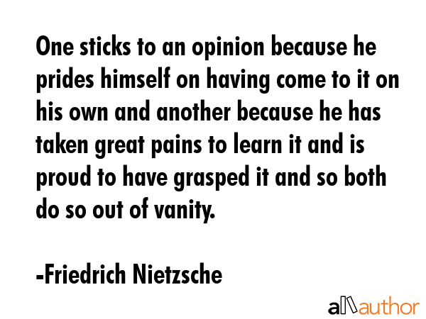 One sticks to an opinion because he prides himself on having come to it on his own and another... - Friedrich Nietzsche Quote GIF