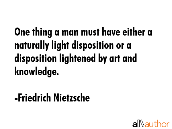 One thing a man must have either a naturally light disposition or a disposition lightened by art... - Friedrich Nietzsche Quote GIF