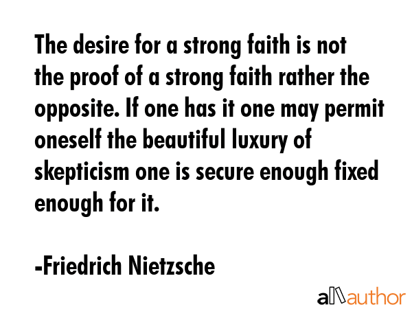 The desire for a strong faith is not the proof of a strong faith rather the opposite. If one has it... - Friedrich Nietzsche Quote GIF