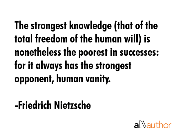 The strongest knowledge (that of the total freedom of the human will) is nonetheless the poorest in... - Friedrich Nietzsche Quote GIF