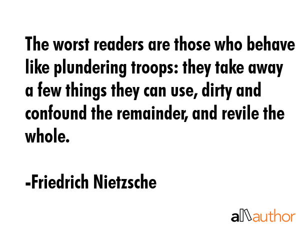 The worst readers are those who behave like plundering troops: they take away a few things they can... - Friedrich Nietzsche Quote GIF