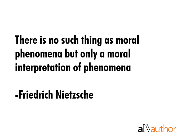 There is no such thing as moral phenomena but only a moral interpretation of phenomena - Friedrich Nietzsche Quote GIF
