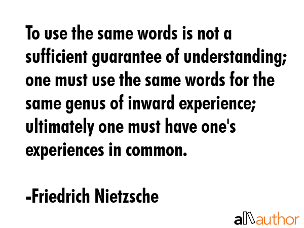 To use the same words is not a sufficient guarantee of understanding; one must use the same words... - Friedrich Nietzsche Quote GIF