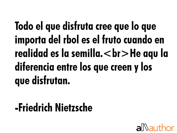 Todo el que disfruta cree que lo que importa del rbol es el fruto cuando en realidad es la... - Friedrich Nietzsche Quote GIF