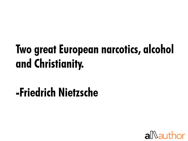 Two great European narcotics, alcohol and Christianity. - Friedrich Nietzsche Quote GIF