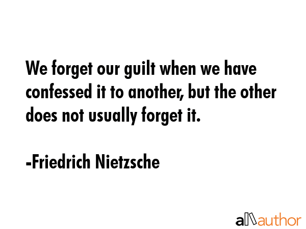 We forget our guilt when we have confessed it to another, but the other does not usually forget it. - Friedrich Nietzsche Quote GIF