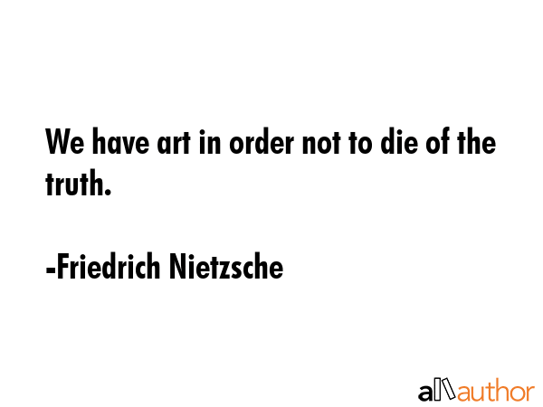 We have art in order not to die of the truth. - Friedrich Nietzsche Quote GIF