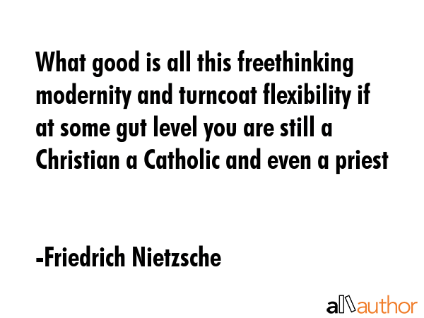 What good is all this freethinking modernity and turncoat flexibility if at some gut level you are... - Friedrich Nietzsche Quote GIF
