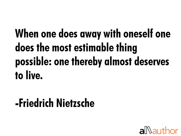 When one does away with oneself one does the most estimable thing possible: one thereby almost... - Friedrich Nietzsche Quote GIF