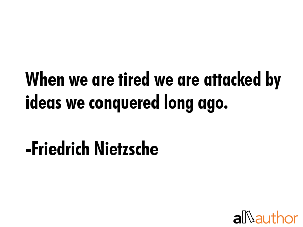 When we are tired we are attacked by ideas we conquered long ago. - Friedrich Nietzsche Quote GIF